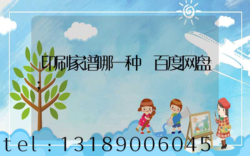 印刷家谱哪一种 百度网盘